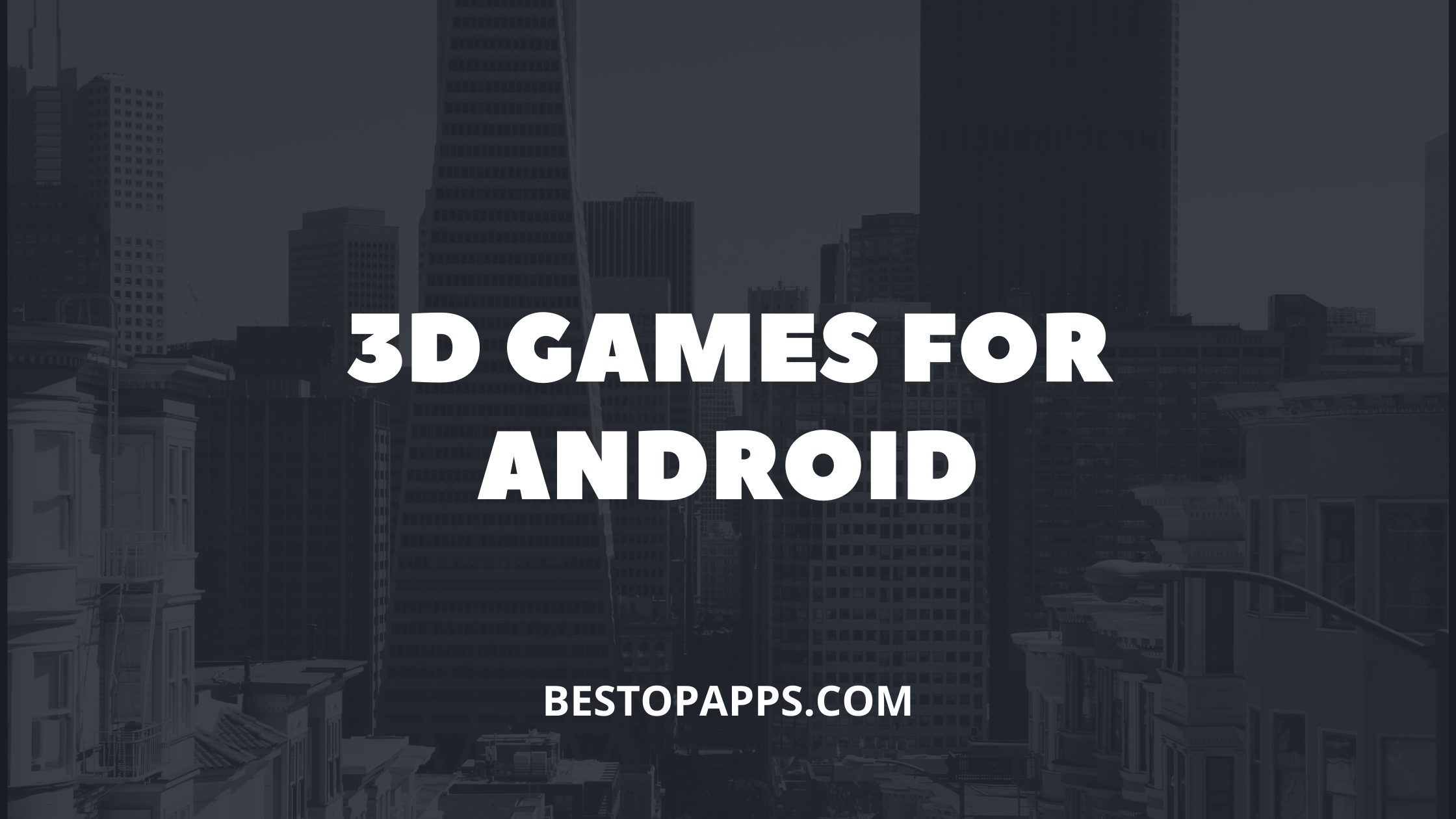 3D GAMES FOR ANDROID