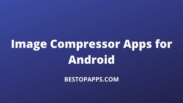 Top 7 Image Compressor Apps for Android in 2022
