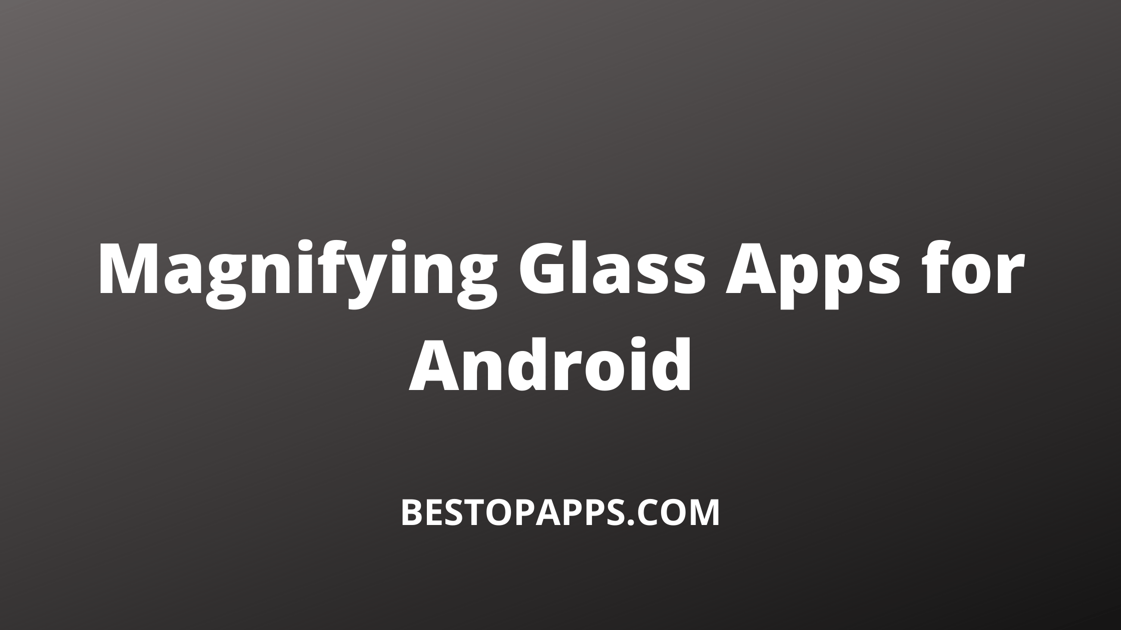 Magnifying Glass Apps for Android